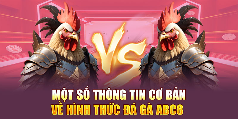 Một số thông tin cơ bản về hình thức đá gà Abc8 