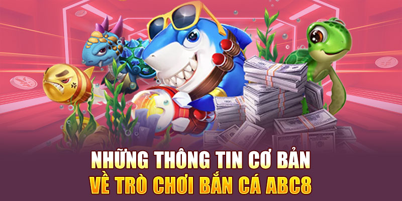 Những thông tin cơ bản về trò chơi bắn cá Abc8