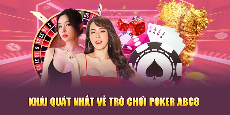 Thông tin khái quát nhất về trò chơi Poker Abc8 
